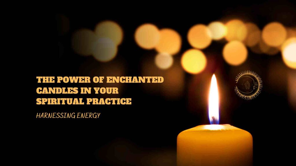 The Power of Enchanted Candles in Your Spiritual Practice