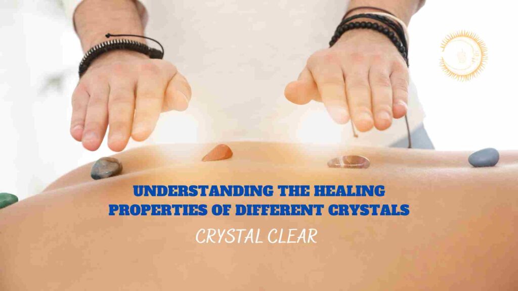 Understanding the Healing Properties of Different Crystals